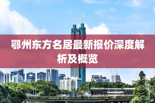 鄂州东方名居最新报价深度解析及概览