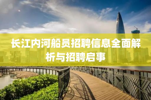 长江内河船员招聘信息全面解析与招聘启事