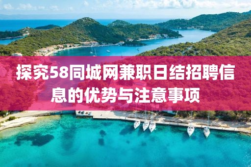探究58同城网兼职日结招聘信息的优势与注意事项
