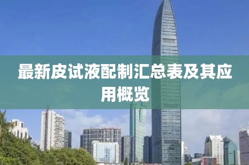 最新皮试液配制汇总表及其应用概览