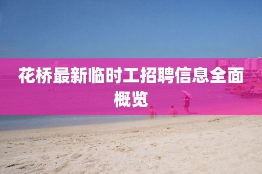 花桥最新临时工招聘信息全面概览