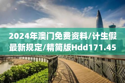 2024年澳门免费资料/计生假最新规定/精简版Hdd171.45