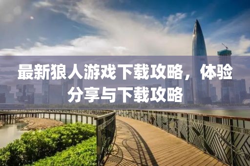 最新狼人游戏下载攻略，体验分享与下载攻略