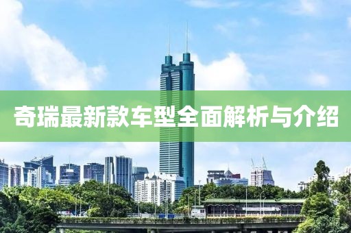 奇瑞最新款车型全面解析与介绍