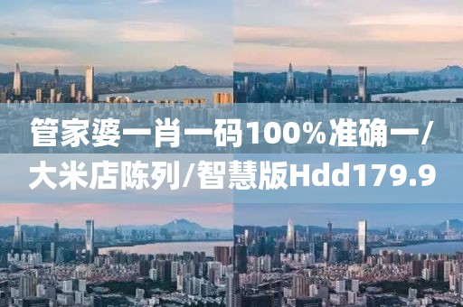 管家婆一肖一码100%准确一/大米店陈列/智慧版Hdd179.9