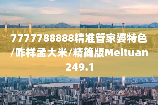 7777788888精准管家婆特色/咋样孟大米/精简版Meituan249.1