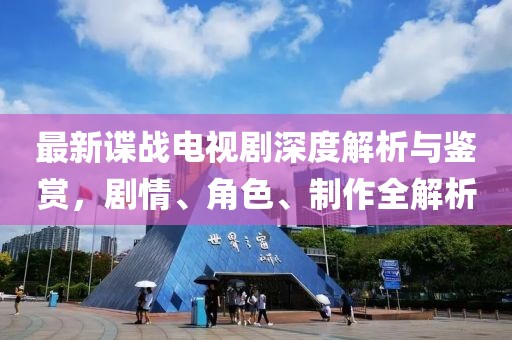最新谍战电视剧深度解析与鉴赏，剧情、角色、制作全解析