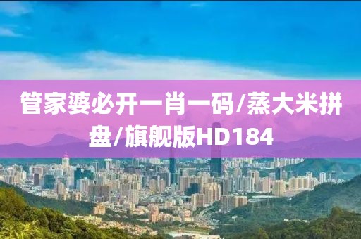 管家婆必开一肖一码/蒸大米拼盘/旗舰版HD184