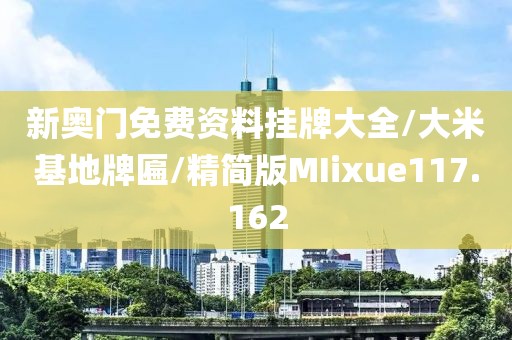 新奥门免费资料挂牌大全/大米基地牌匾/精简版MIixue117.162