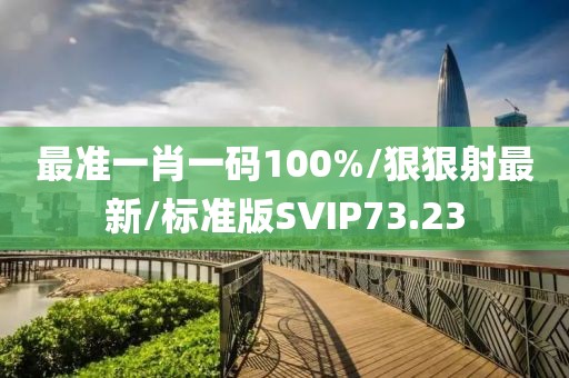 最准一肖一码100%/狠狠射最新/标准版SVIP73.23