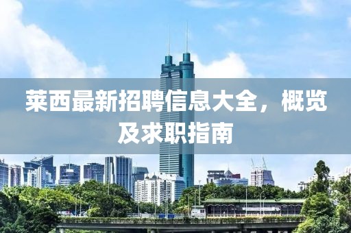 莱西最新招聘信息大全，概览及求职指南