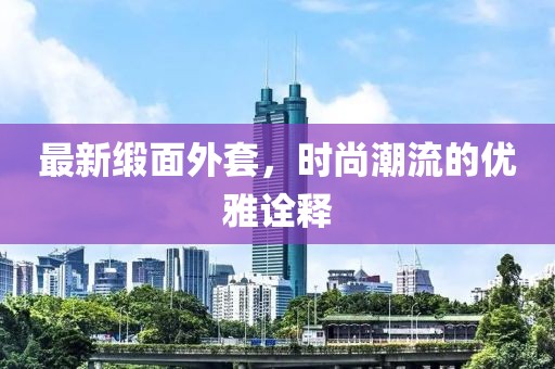 最新缎面外套，时尚潮流的优雅诠释