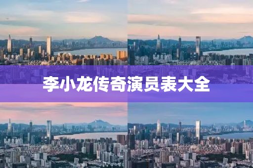 李小龙传奇演员表大全