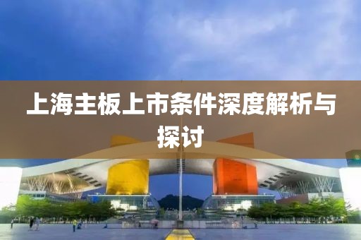 上海主板上市条件深度解析与探讨
