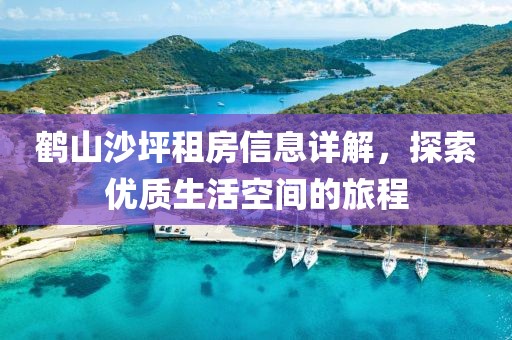 鹤山沙坪租房信息详解，探索优质生活空间的旅程