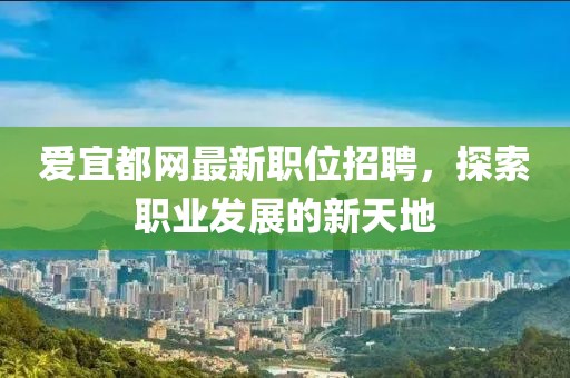 爱宜都网最新职位招聘，探索职业发展的新天地