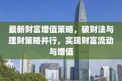 最新财富增值策略，破财法与理财策略并行，实现财富流动与增值