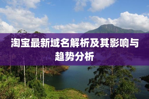 淘宝最新域名解析及其影响与趋势分析
