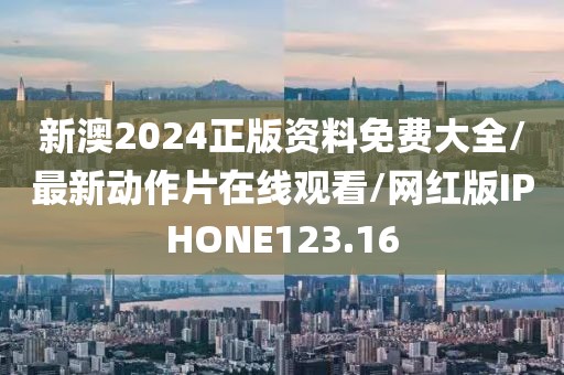 新澳2024正版资料免费大全/最新动作片在线观看/网红版IPHONE123.16