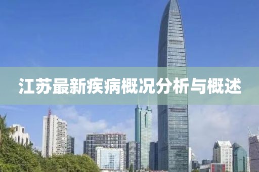江苏最新疾病概况分析与概述