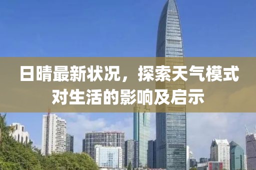 日晴最新状况，探索天气模式对生活的影响及启示