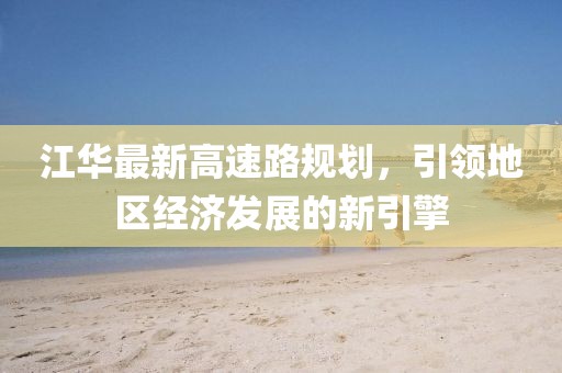 江华最新高速路规划，引领地区经济发展的新引擎