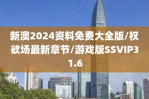新澳2024资料免费大全版/权欲场最新章节/游戏版SSVIP31.6