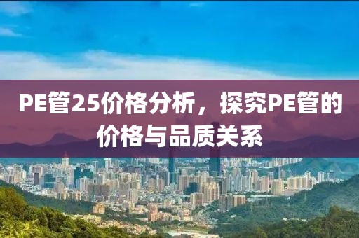 PE管25价格分析，探究PE管的价格与品质关系