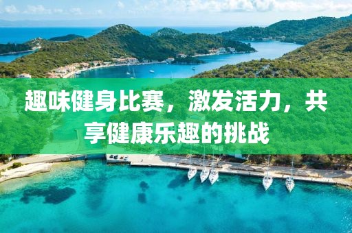 趣味健身比赛，激发活力，共享健康乐趣的挑战