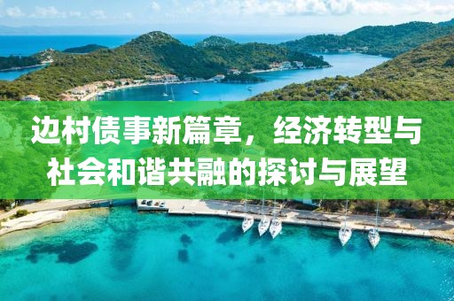 边村债事新篇章，经济转型与社会和谐共融的探讨与展望