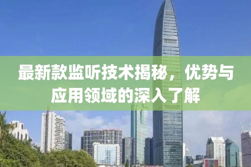 最新款监听技术揭秘，优势与应用领域的深入了解