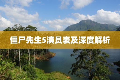 僵尸先生5演员表及深度解析