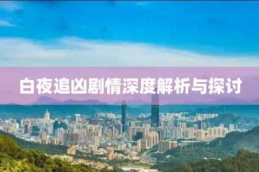 白夜追凶剧情深度解析与探讨