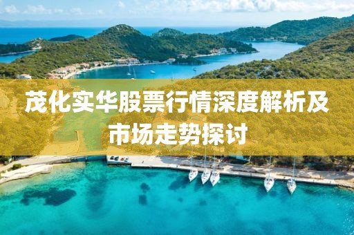 茂化实华股票行情深度解析及市场走势探讨