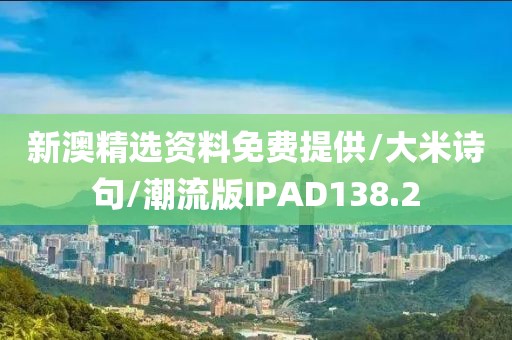 新澳精选资料免费提供/大米诗句/潮流版IPAD138.2