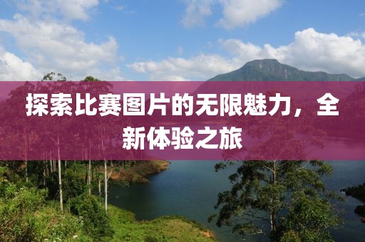 探索比赛图片的无限魅力，全新体验之旅