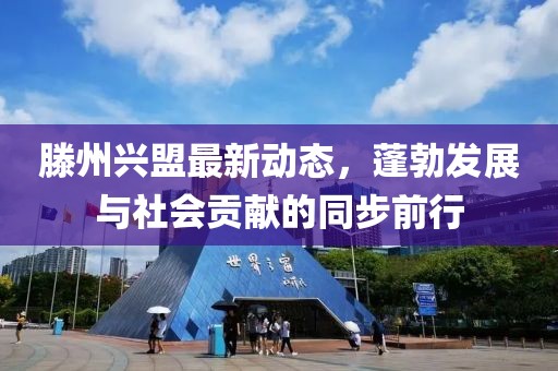 滕州兴盟最新动态，蓬勃发展与社会贡献的同步前行