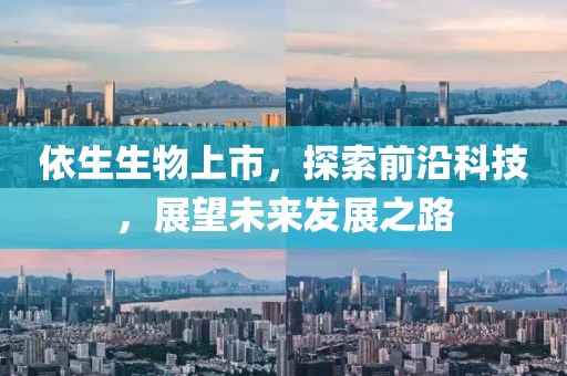 依生生物上市，探索前沿科技，展望未来发展之路