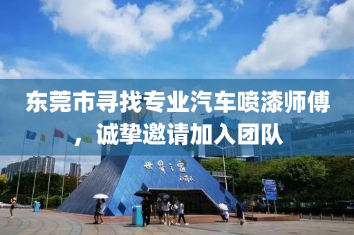 东莞市寻找专业汽车喷漆师傅，诚挚邀请加入团队