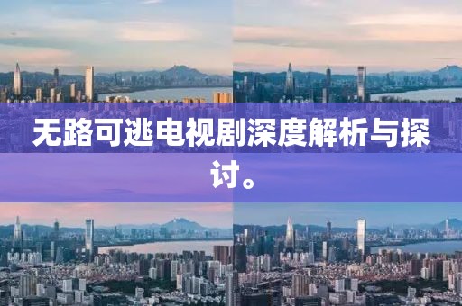 无路可逃电视剧深度解析与探讨。