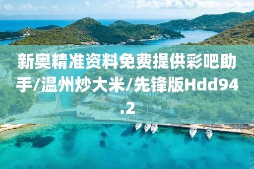 新奥精准资料免费提供彩吧助手/温州炒大米/先锋版Hdd94.2