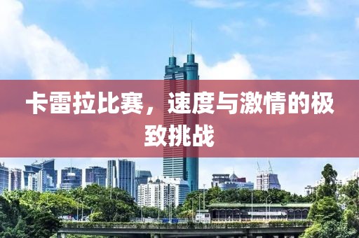 卡雷拉比赛，速度与激情的极致挑战