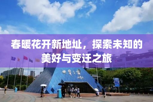 春暖花开新地址，探索未知的美好与变迁之旅