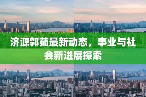 济源郭茹最新动态，事业与社会新进展探索
