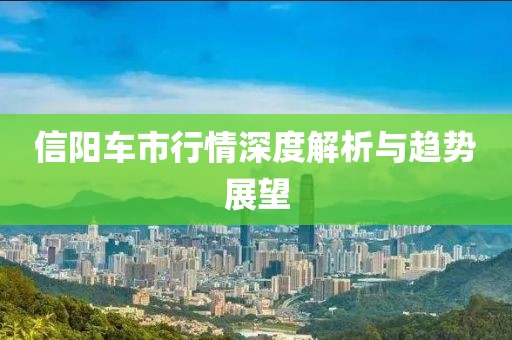 信阳车市行情深度解析与趋势展望