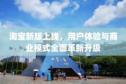淘宝新版上线，用户体验与商业模式全面革新升级