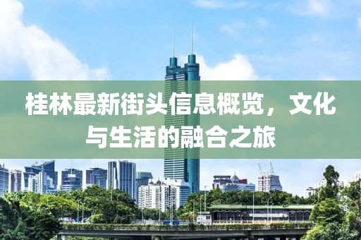 桂林最新街头信息概览，文化与生活的融合之旅