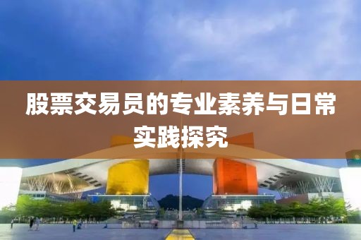 股票交易员的专业素养与日常实践探究
