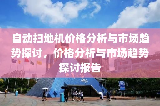 自动扫地机价格分析与市场趋势探讨，价格分析与市场趋势探讨报告