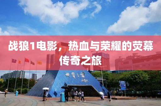 战狼1电影，热血与荣耀的荧幕传奇之旅